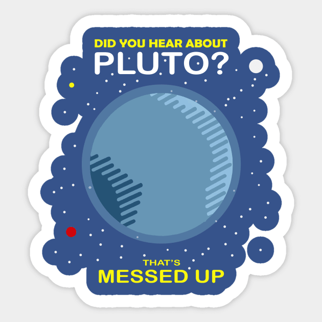 Did You Hear About Pluto That’s Messed Up 1 Sticker by whodi sease